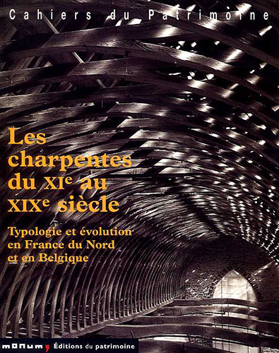 Les Charpentes du XIe au XIXe siècle : Typologie et Evolution en France du Nord et en Belgique