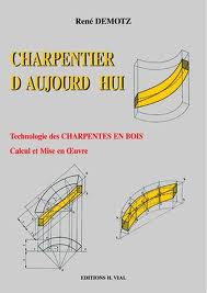 Charpentier d'aujourd'hui Technologie des charpentes en bois - Calcul et mise en oeuvre Auteur(s) : René Demotz Editeur(s) : Editions Vial Date de parution : 01/07/2001